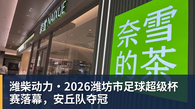 潍柴动力·2026潍坊市足球超级杯赛落幕，安丘队夺冠