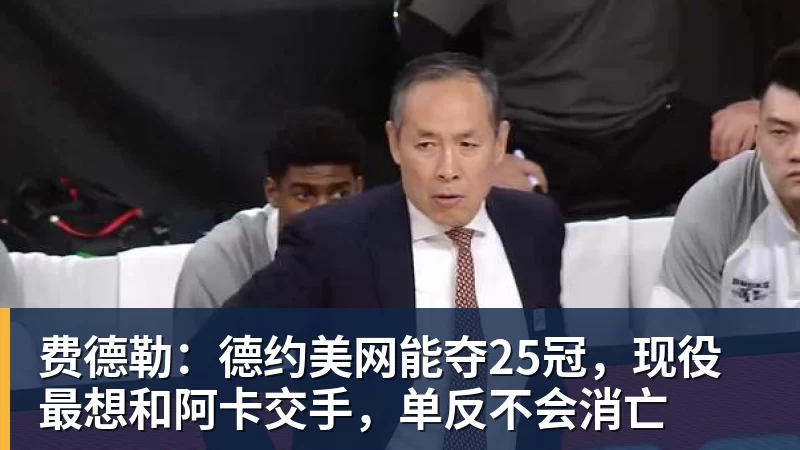 费德勒：德约美网能夺25冠，现役最想和阿卡交手，单反不会消亡