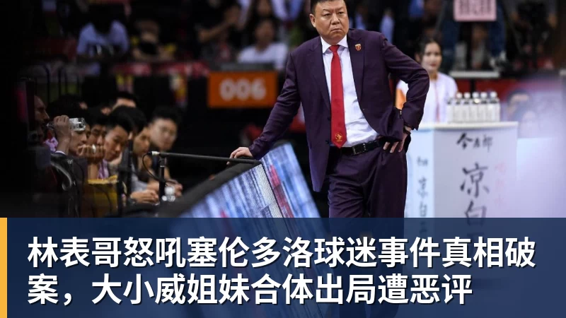 林表哥怒吼塞伦多洛球迷事件真相破案，大小威姐妹合体出局遭恶评