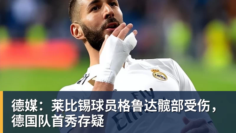 德媒：莱比锡球员格鲁达髋部受伤，德国队首秀存疑