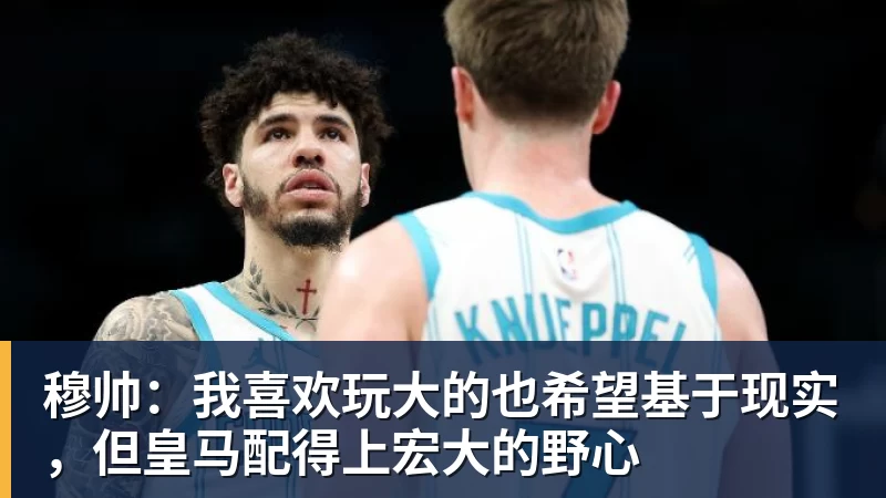 穆帅：我喜欢玩大的也希望基于现实，但皇马配得上宏大的野心