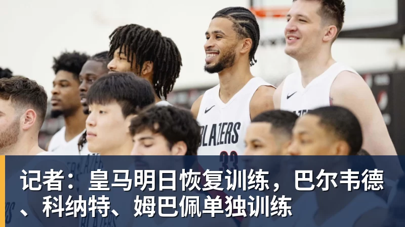 记者：皇马明日恢复训练，巴尔韦德、科纳特、姆巴佩单独训练