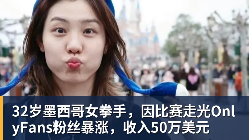 32岁墨西哥女拳手,因比赛走光OnlyFans粉丝暴涨,收入50万美元